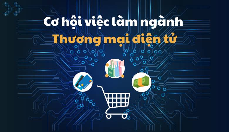 Cơ hội việc làm Ngành Thương mại điện tử